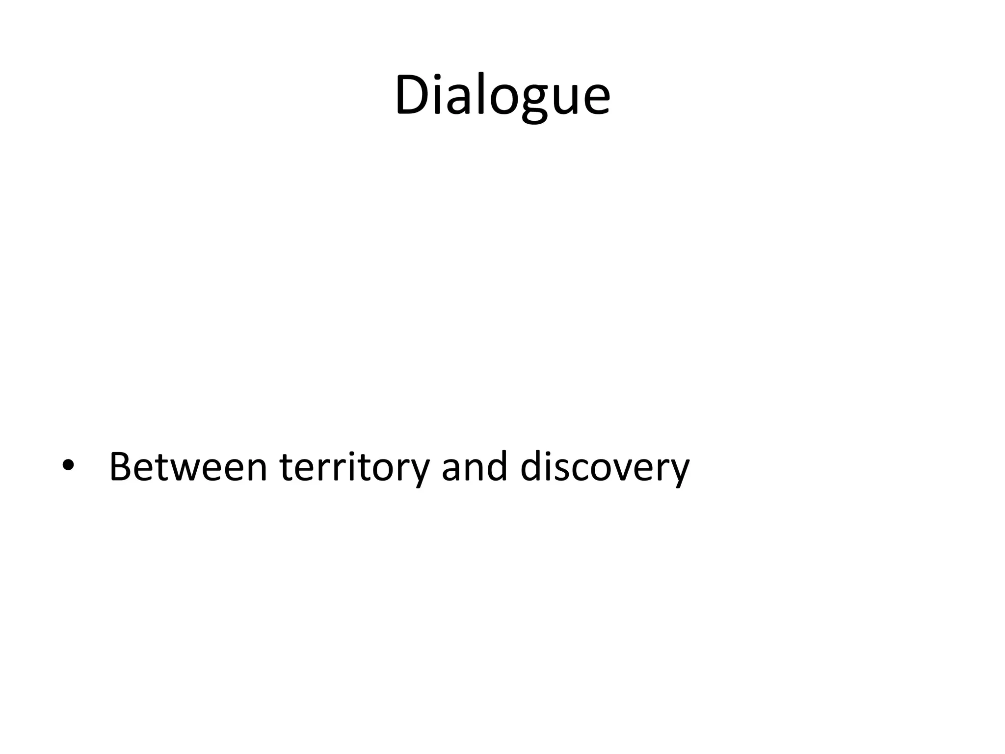 Dialogue




• Between territory and discovery
 