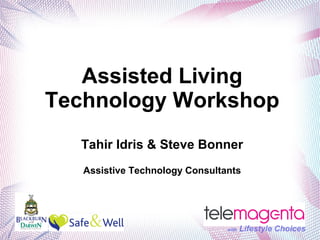 Assisted Living
Technology Workshop
Tahir Idris & Steve Bonner
Assistive Technology Consultants

with

Lifestyle Choices

 
