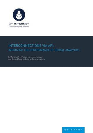 Interconnections via API:
improving the performance of digital analytics
by Marion Joffre, Product Marketing Manager
and Bernard Segarra, Editorial Communications
Online Intelligence Solutions
W H I TE P A P ER
 