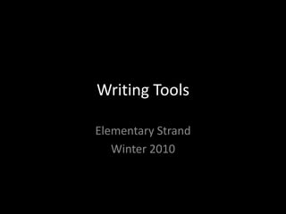 Writing Tools Elementary Strand Winter 2010 