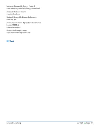 Page 19ATTRAwww.attra.ncat.org
Interstate Renewable Energy Council
www.irecusa.org/smallwindenergy/index.html
National Biodiesel Board
www.biodiesel.org
National Renewable Energy Laboratory
www.nrel.gov
National Sustainable Agriculture Information
Service/ATTRA
www.attra.ncat.org
Renewable Energy Access
www.renewableenergyaccess.com
Notes
 