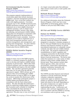 Examples of Farmscaping continued
Cropping
System &
Problem
Location; Strategy (e.g. beneficial habitat, trap crop) and Details Researcher and
Contact Information
Integrated sour
cherry orchard
design effects
on pest
management
Michigan: The orchard systems include an integrated system of
Alternative Insect Management (AIM); and a Permaculture System (PER).
A third system, Integrated Pest Management (IPM) which is currently used
by progressive growers is included for comparison. AIM is based on
fundamental changes in the orchard ecosystem, including mixed species
hedgerow barriers to reduce pest immigration and enhance beneficial
arthropod abundance; insect pheromone mating disruption; endophytic
grasses to inhibit pest abundance; mass trapping; tree mulches and
alternative groundcovers to reduce weed competition and enhance
biological diversity.
Charles Edson
IPM Program,
Center for Integrated
Plant Systems,
Michigan State Univ.
B18 Food Safety and
Toxicology Bldg
East Lansing, MI 48824
(517) 353-5134
Strip-
Intercropping
clover-alfalfa
mix with
vegetables for
insect pest
control
California: Pest break strips (D1) have been effective for enhancing
biological control in potatoes and several other row crops. Pest break strips
have a dual role: 1) as trap crops, they divert pests away from market
crops; and 2) as insectary crops, they grow beneficial insects helping to
provide biological control of pests in adjacent rows of vegetable crops. This
report noted that control was “Good to excellent. Insect predators and
parasites keep aphids and caterpillars under control; leafhopper and leaf
miner prefer alfalfa in pest break strips to other hosts.” The large-scale
trials occurred on a farm in central California. Managers made pest break
strips five to seven beds wide (80-inch bed width) at intervals of 350 feet
across the farm. Several mixes of grasses, legumes and wildflower were
tested for effectiveness in supporting beneficial insects. The most effective
mix was found to be predominantly alfalfa (60%) mixed with Dutch white
clover, strawberry clover, berseem clover and crimson clover (10% each).
Nature Farming
Research and
Development
Foundation
6495 Santa Rosa Road
Lompoc, CA 93436
(805) 737-1536
FAX: (805) 736-9599
Green peach
aphid on
lettuce
California: W.E. Chaney of the UC Cooperative Extension in Salinas, CA,
has done field trials interplanting insectary plants (which provide
beneficial insects pollen and nectar) with vegetables for biological control
of the green peach aphid. He used sweet alyssum interplanted every
twenty rows in a field of lettuce. Alyssum was chosen because it can be
seeded instead of using transplants, and will flower in about 30 days. It
does not attract either aphids or tarnished plant bugs, is not aggressive,
and provides a good food source for parasitic wasps. By adding sweet
alyssum and other pollen and nectar plants to monoculture vegetables,
natural enemies such as the green peach aphid parasite, Diaretiella rapae,
will have a chance to play a greater role in vegetable pest control. Under
ideal conditions, Diaretiella rapae parasitized 90-95 percent of available
host aphids (D2). Cheney’s trial in lettuce provided sufficient reduction of
aphids to do without other controls. However, 5 percent of the production
area was lost to alyssum. It should be noted that during the course of this
research, changes in the lettuce pest complex led to a situation in which the
pea leafminer, Liriomyza huidobrensis, was increasing in importance relative
to the green peach aphid. As a result, local growers did not adopt this
system.
W.E. Chaney
U.C. Cooperative
Extension
1432 Abbot St
Salinas, CA 93901
(408) 759-7350
Environmental Quality Incentive
Program (EQIP)
http://www.nrcs.usda.gov/
NRCSProg.html#Anchor-Environmental
This program supports implementation of
conservation plans that include structural,
vegetative, and land management practices on
eligible land. Five- to ten-year contracts are
made with eligible producers. Cost-share
payments (up to 75%, $10,000 maximum/year,
$50,000 maximum/contract), may be made to
implement one or more eligible structural or
vegetative practices, such as animal waste
management facilities, terraces, filter strips,
tree planting, and permanent wildlife habitat.
These plans are developed in cooperation with
NRCS and approved by the Farm Service
Administration County committee. Incentive
payments can be made to implement one or
more land management practices, such as
nutrient management, pest management, and
grazing land management. For more informa-
tion, contact your local Natural Resources
Conservation Service (NRCS) office.
Wildlife Habitat Incentive Program
(WHIP)
http://www.nhq.nrcs.usda.gov/OPA/
FB96OPA/WhipFact.html
Similar in many ways to the EQIP program,
WHIP is a voluntary program for people who
want to develop and improve wildlife habitat
primarily on private lands. NRCS offers both
technical assistance and cost-share payments
to help establish and improve fish and wildlife
habitat. The cost-share agreement generally
lasts from 5 to 10 years from the date the
agreement is signed. NRCS will pay up to 75
percent of the cost of installing the wildlife
habitat practices as long as NRCS or its agent
has access to monitor the effectiveness of the
practices. NRCS helps participants prepare a
wildlife habitat development plan in
consultation with the local conservation
district. The plan describes the landowner’s
goals for improving wildlife habitat, includes a
list of practices and a schedule for installing
them, and details the steps necessary to
maintain the habitat for the life of the
agreement. This plan may or may not be part
of a larger conservation plan that addresses
other resource needs such as water quality and
soil erosion.
Wetlands Reserve Program
http://www.wl.fb-net.org/
http://www.wl.fb-net.org/st-prog.htm
For additional information about the Wetlands
Reserve Program, which may have some
applicability to farmscaping, please visit the
website or call your local NRCS office.
US Fish and Wildlife Service (USFWS)
Partners for Wildlife
http://partners.fws.gov/index.htm
The Partners for Fish and Wildlife Program
(formerly named the Partners for Wildlife
program) is a proactive, voluntary program of
the U.S. Fish and Wildlife Service that provides
technical and financial assistance to private
(non-federal) landowners to voluntarily restore
wetlands and other fish and wildlife habitats
on their land. The program emphasizes the
reestablishment of native vegetation and
ecological communities for the benefit of fish
and wildlife in concert with the needs and
desires of private landowners. The Service also
enlists the assistance of a wide variety of other
partners to help restore wildlife habitat on
private lands. These partners include other
federal agencies, tribes, state and local
governments, conservation organizations,
academic institutions, businesses and
industries, school groups, and private
individuals.
The USFWS provides financial and technical
assistance to private landowners through
voluntary cooperative agreements.
Landowners agree to maintain restoration
projects as specified in the agreement, but
retain full control of the land. Depending on
the project, landowners can apply for cost
share on up to 50% of the expense of
implementing the plan. Landowners and
national, state, and local organizations can
serve as partners with the USFWS in carrying
out restoration work on private lands.
Appendix D
ATTRA// Farmscaping to Enhance Biological Control Page 10 ATTRA// Farmscaping to Enhance Biological Control Page 31
 
