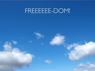FREEEEEE-DOM!
 