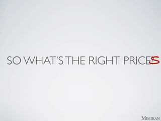 S
SO WHAT’S THE RIGHT PRICE?
 