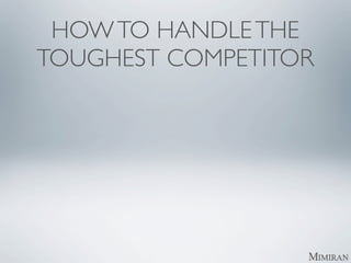 HOW TO HANDLE THE
TOUGHEST COMPETITOR
 