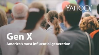 Gen X
America’s most influential generation
 