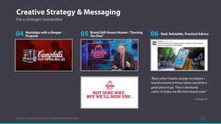 Creative Strategy & Messaging
Sources: Audience Theory/Yahoo Qualitative November 2015
For a stronger connection
04 05 06
“Back when I had to change my babies, I
would've loved to know where would be a
good place to go. That is absolutely
useful. It makes me like their brand more.”
- Female, 47
Nostalgia with a Deeper
Purpose
Brand Self-Aware Humor: “Owning
the Diss”
Real, Relatable, Practical Advice
33
 