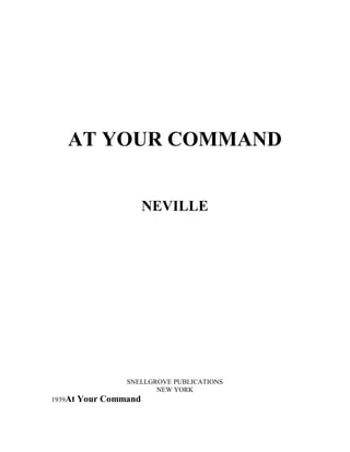 AT YOUR COMMAND 


                      NEVILLE 




                SNELLGROVE PUBLICATIONS 
                       NEW YORK 
1939At Your Command
 