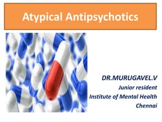 Atypical Antipsychotics
DR.MURUGAVEL.V
Junior resident
Institute of Mental Health
Chennai
 