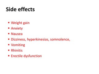 Side effects
 Weight gain
 Anxiety
 Nausea
 Dizziness, hyperkinesias, somnolence,
 Vomiting
 Rhinitis
 Erectile dysfunction
 