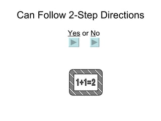 Can Follow 2-Step Directions   Yes  or  N o 