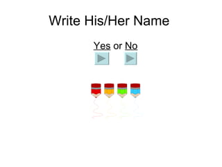 Write His/Her Name    Yes  or  No 