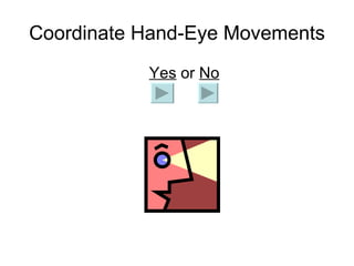 Coordinate Hand-Eye Movements   Yes  or  No 