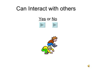 Can Interact with others   Yes  or  No 