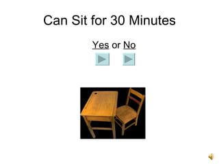 Can Sit for 30 Minutes   Yes  or  No 