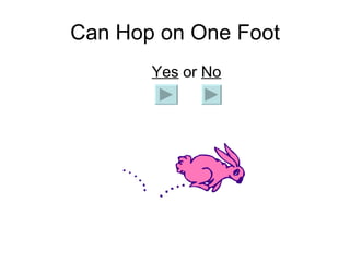 Can Hop on One Foot   Yes  or  No 