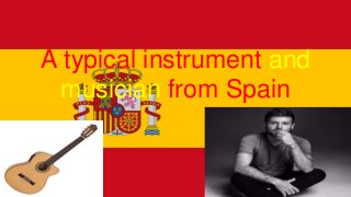 A typical instrument and
musician from Spain
 