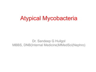 Atypical Mycobacteria

Dr. Sandeep G Huilgol
MBBS, DNB(Internal Medicine)MMedSci(Nephro)

 