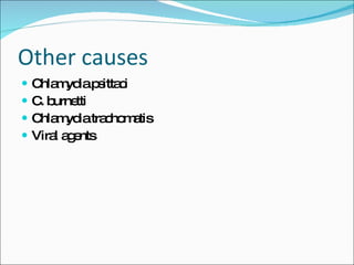 Other causes Chlamydia psittaci C. burnetti Chlamydia trachomatis Viral agents 
