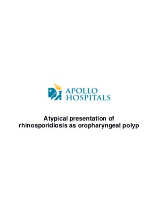 Atypical presentation of
rhinosporidiosis as oropharyngeal polyp
 