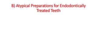 B) Atypical Preparations for Endodontically
Treated Teeth
 