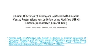 • Hazzaa MA, El Mahallawi OS, Anwar E, Badran A. Clinical Outcomes of
Premolars Restored with Ceramic Vonlay Restorations versus Onlay Using
Modified USPHS Criteria (Randomized Clinical Trial). Journal of
Pharmaceutical Negative Results. 2023 Feb 7:1010-21.
 