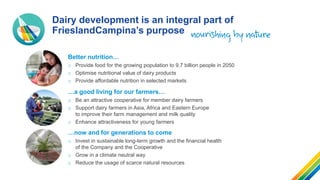 Dairy development is an integral part of
FrieslandCampina’s purpose
…a good living for our farmers…
o Be an attractive coo...
