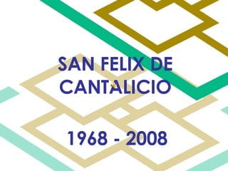 SAN FELIX DE CANTALICIO 1968 - 2008 