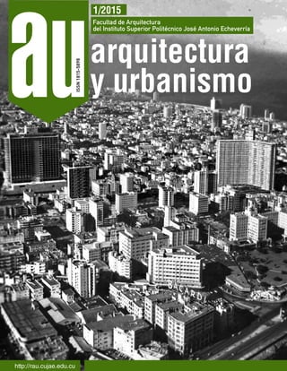 auISSN1815-5898
arquitectura
y urbanismo
Facultad de Arquitectura
del Instituto Superior Politécnico José Antonio Echeverría
1/2015
http://rau.cujae.edu.cu
 