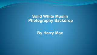 Solid White Muslin
Photography Backdrop
By Harry Max
 