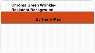 Chroma Green Wrinkle-
Resistant Background
By Harry Max
 