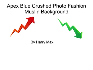 Apex Blue Crushed Photo Fashion
Muslin Background
By Harry Max
 