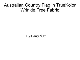 Australian Country Flag in TrueKolor
Wrinkle Free Fabric
By Harry Max
 