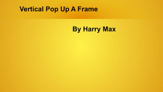 Vertical Pop Up A Frame
By Harry Max
 