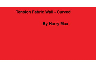 Tension Fabric Wall - Curved
By Harry Max
 