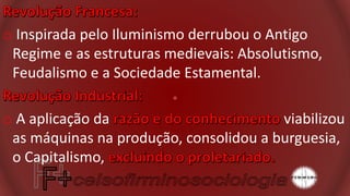 o Inspirada pelo Iluminismo derrubou o Antigo
Regime e as estruturas medievais: Absolutismo,
Feudalismo e a Sociedade Estamental.
o A aplicação da viabilizou
as máquinas na produção, consolidou a burguesia,
o Capitalismo,
 