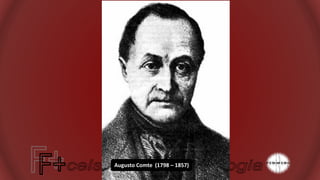 Augusto Comte (1798 – 1857)
 
