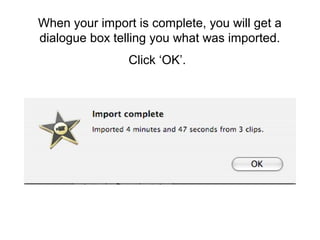When your import is complete, you will get a
dialogue box telling you what was imported.
Click ‘OK’.
 