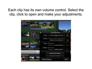 Each clip has its own volume control. Select the
clip, click to open and make your adjustments.
 