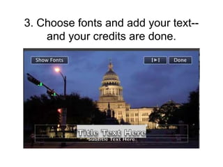 3. Choose fonts and add your text--
and your credits are done.
 