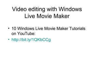 Video editing with Windows
Live Movie Maker
• 10 Windows Live Movie Maker Tutorials
on YouTube:
• http://bit.ly/1QKbCCg
 