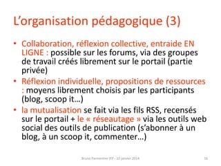 L’organisation pédagogique (3)
• Collaboration, réflexion collective, entraide EN
LIGNE : possible sur les forums, via des...