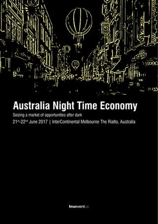 21st
-22nd
June 2017 | InterContinental Melbourne The Rialto, Australia
Australia Night Time Economy
Seizing a market of opportunities after dark
 