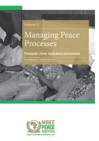Volume 3 
Managing Peace 
Processes 
Towards more inclusive processes 
A handbook for AU practitioners 
 