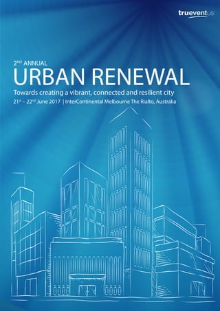 URBAN RENEWAL
2ND
ANNUAL
21st
– 22nd
June 2017 | InterContinental Melbourne The Rialto, Australia
Towards creating a vibrant, connected and resilient city
 
