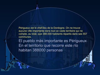 Périgueux est le chef-lieu de la Dordogne. On ne trouve aucune ville importante dans tout ce vaste territoire qui ne compt...
