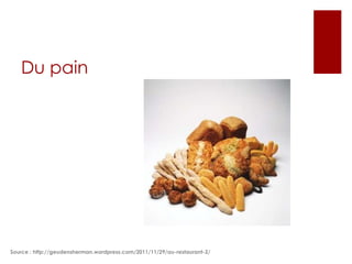 Du pain

Source : http://geudensherman.wordpress.com/2011/11/29/au-restaurant-2/

 