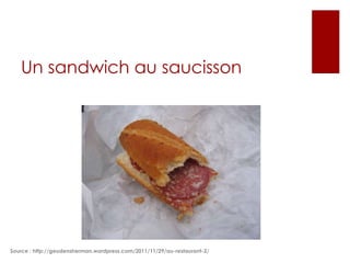 Un sandwich au saucisson

Source : http://geudensherman.wordpress.com/2011/11/29/au-restaurant-2/

 