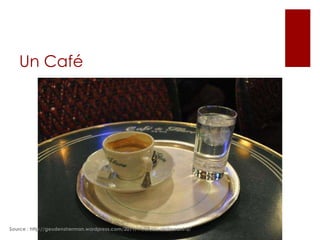 Un Café

Source : http://geudensherman.wordpress.com/2011/11/29/au-restaurant-2/

 