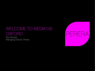 WELCOME TO MEDIA140
OXFORD
Paul Squires
Managing Director, Perera
 